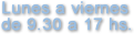 Lunes a viernes de 9.30 a 17 hs.